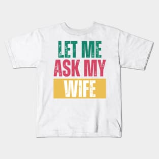 Let me ask my wife Kids T-Shirt